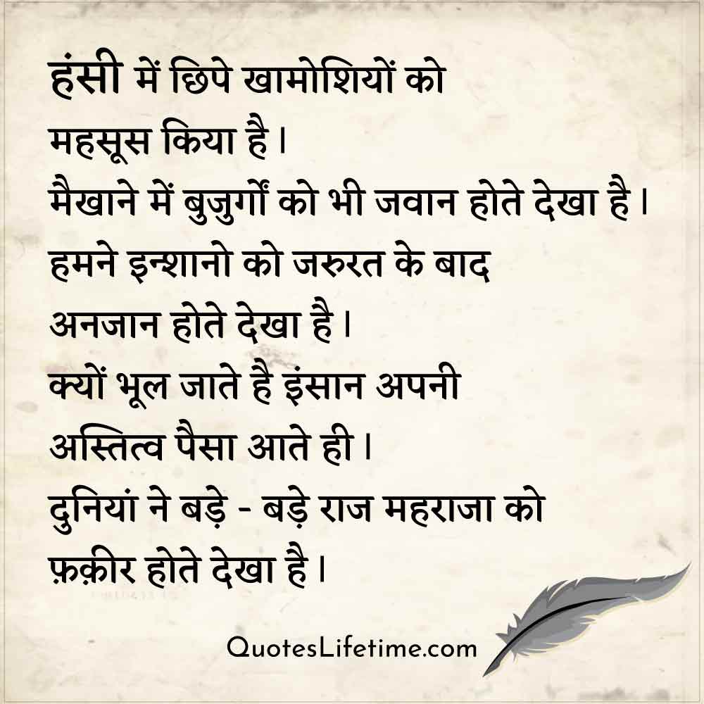 prem kavita on love, हंसी में छिपे खामोशियों को महसूस किया है I       मैखाने में बुजुर्गों को भी जवान होते देखा है I       हमने इन्शानो को जरुरत के बाद अनजान होते देखा है I       क्यों भूल जाते है इंसान अपनी अस्तित्व पैसा आते ही I       दुनियां ने बड़े - बड़े राज महराजा को फ़क़ीर होते देखा है I